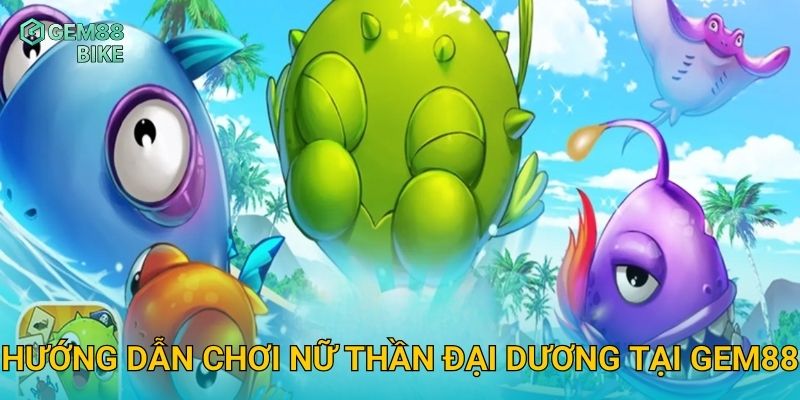 Nữ Thần Đại Dương Gem88 – Trải Nghiệm Săn Cá 3D Đầy Màu Sắc Và Hấp Dẫn 2 Hướng dẫn chơi Nữ Thần Đại Dương tại Gem88