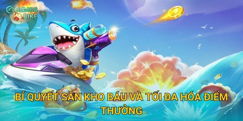 Bí quyết săn kho báu và tối đa hóa điểm thưởng