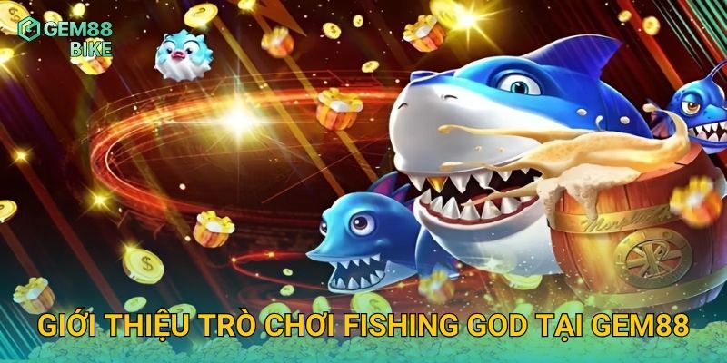 Giới thiệu trò chơi Fishing God tại Gem88