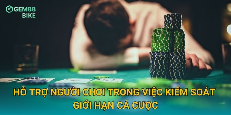 Hỗ trợ người chơi trong việc kiểm soát giới hạn cá cược