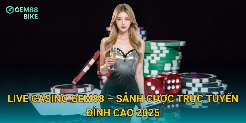 Live Casino Gem88 – Đắm Chìm Trong Trải Nghiệm Cá Cược Thực Tế 1 Live casino Gem88 – Sảnh cược trực tuyến đỉnh cao 2025