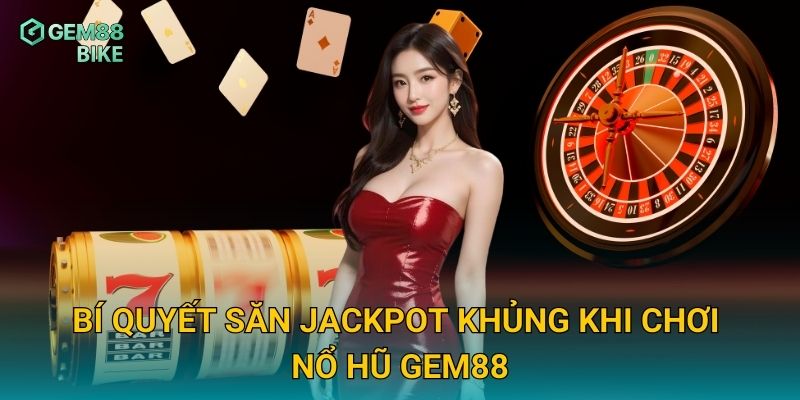 Nổ Hũ Gem88 – Bùng Nổ Giải Thưởng Hấp Dẫn Cho Game Thủ 2 Bí quyết săn jackpot khủng khi chơi nổ hũ Gem88
