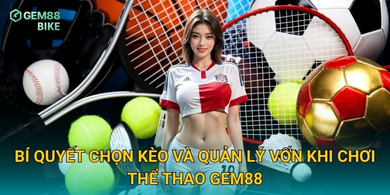 Bí quyết chọn kèo và quản lý vốn khi chơi thể thao Gem88