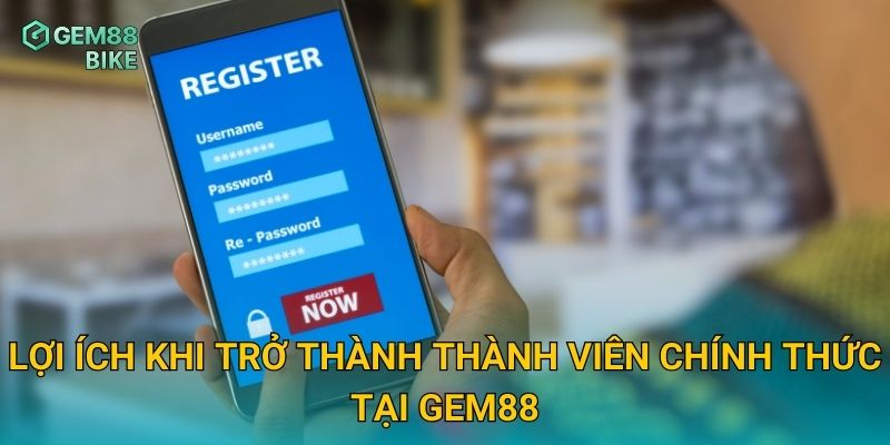 Lợi ích khi trở thành thành viên chính thức tại Gem88