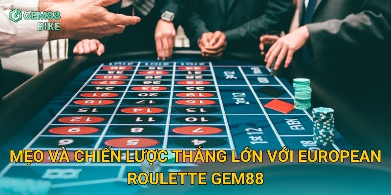 Mẹo và chiến lược thắng lớn với European Roulette Gem88