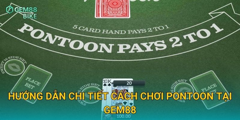 Hướng dẫn chi tiết cách chơi Pontoon tại Gem88
