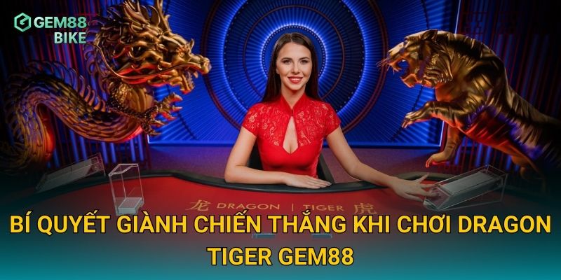 Bí quyết giành chiến thắng khi chơi Dragon Tiger Gem88