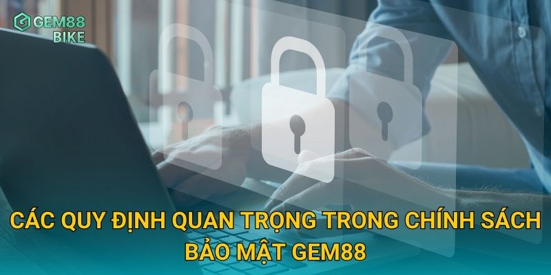 Các quy định quan trọng trong chính sách bảo mật Gem88