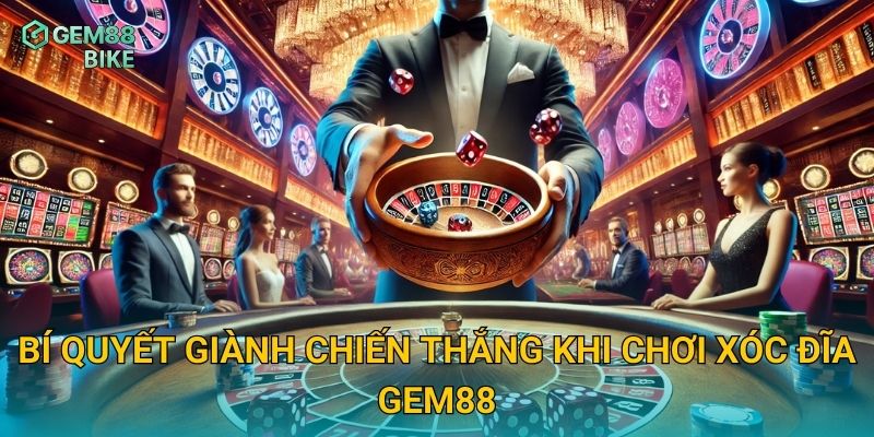 Bí quyết giành chiến thắng khi chơi Xóc Đĩa Gem88