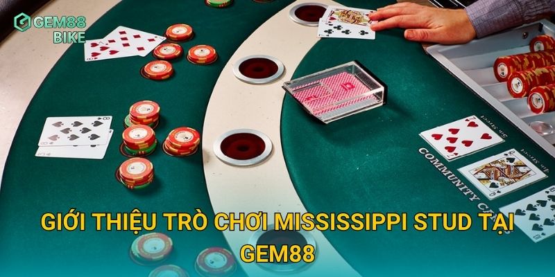 Giới thiệu trò chơi Mississippi Stud tại Gem88
