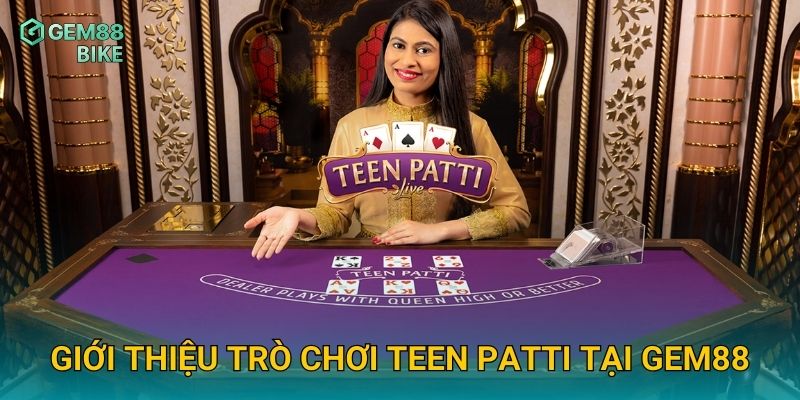 Giới thiệu trò chơi Teen Patti tại Gem88