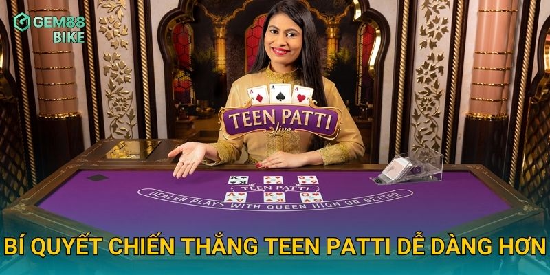 Bí quyết chiến thắng Teen Patti dễ dàng hơn