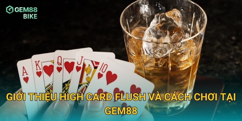 Giới thiệu High Card Flush và cách chơi tại Gem88