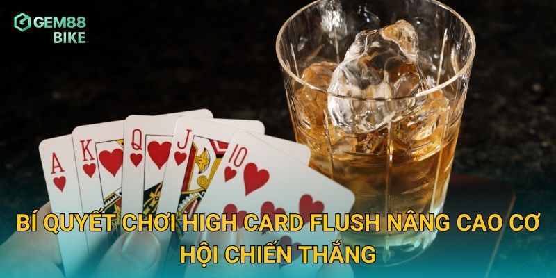 Bí quyết chơi High Card Flush nâng cao cơ hội chiến thắng
