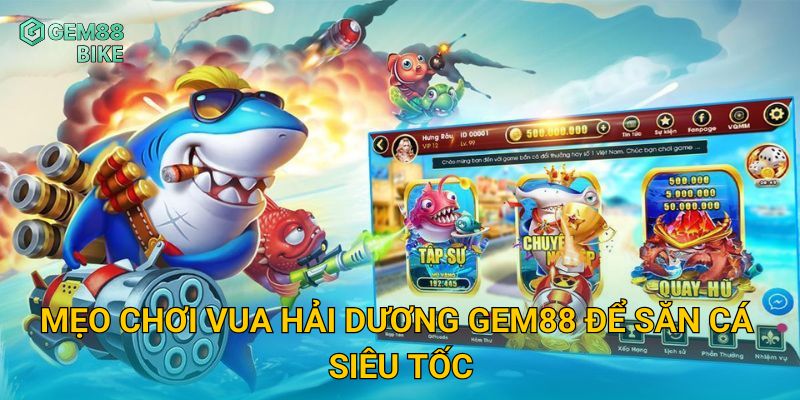 Mẹo chơi Vua Hải Dương Gem88 để săn cá siêu tốc